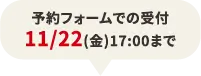 予約フォームの受付11/22(金)17:00まで